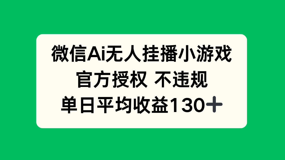 微信AI无人挂播小游戏，官方授权 不违规，单日收益130+-轻创联盟