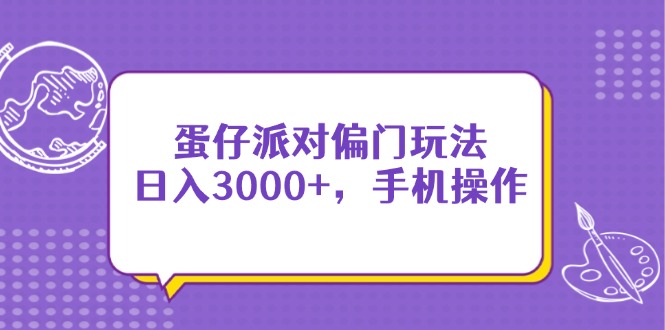 蛋仔派对偏门玩法，日入3000+，手机操作-轻创联盟