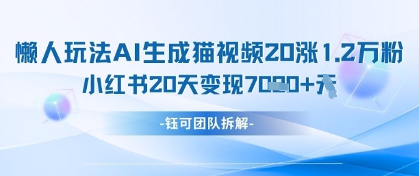 懒人玩法AI生成猫咪图片视频，20涨1.2W万粉，小红书商单20天变现7k-轻创联盟
