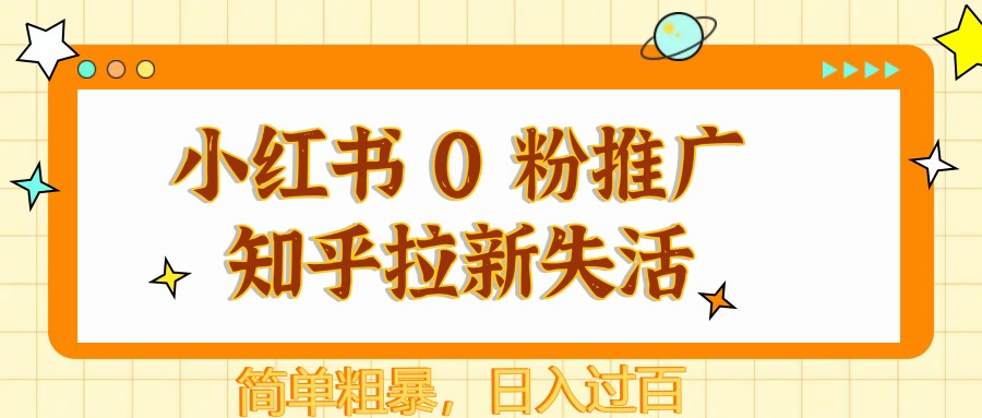 小红书 0 粉推广知乎拉新失活，简单粗暴，日入过百-轻创联盟