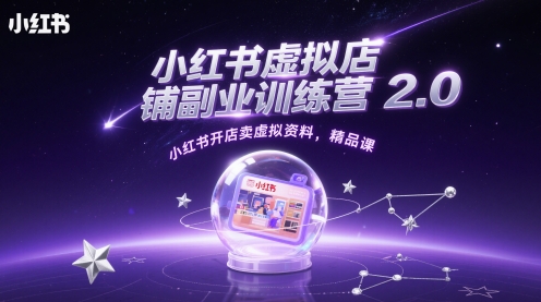 小红书虚拟店铺副业训练营2.0，小红书开店卖虚拟资料，精品课-轻创联盟