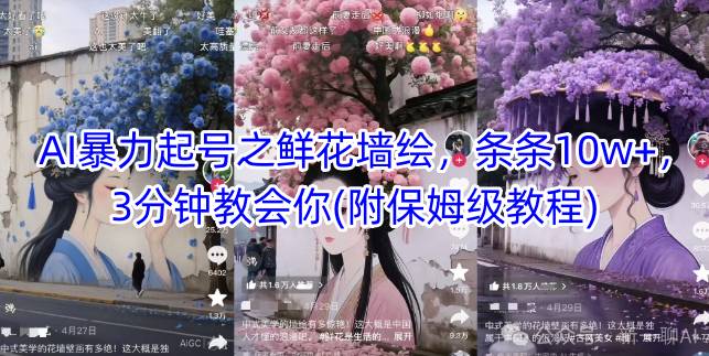 AI暴力起号之鲜花墙绘，条条10w+，3分钟教会你(附保姆级教程)-轻创联盟