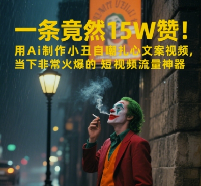 一条视频竟然15W赞！用AI制作小丑自嘲扎心文案视频，当下非常火爆的短视频流量神器-轻创联盟