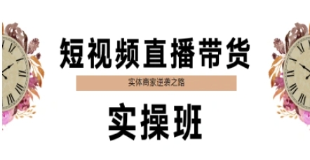 短视频直播带货实操班，实体商家逆袭之路-轻创联盟
