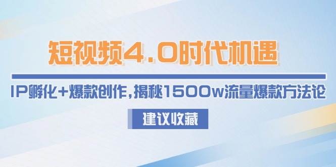 短视频4.0时代机遇：IP孵化+爆款创作，揭秘1500w流量爆款方法论-轻创联盟