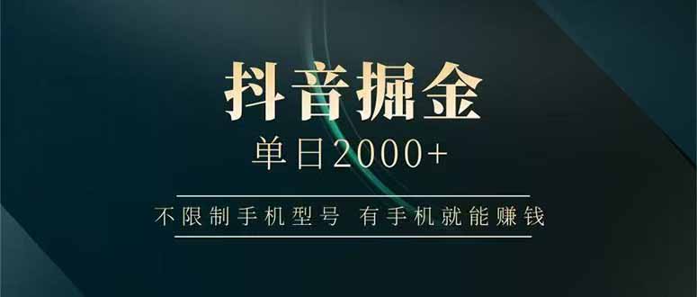 抖音掘金单日2000+，不限制手机型号，有手机就能赚钱-轻创联盟