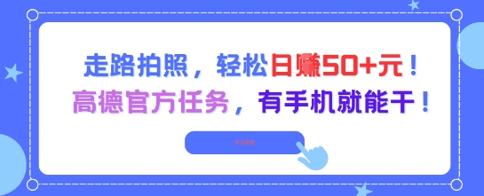 走路拍照，轻松日入50+!高德官方任务，有手机就能干-轻创联盟