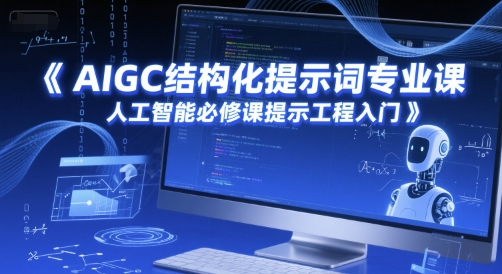 AIGC结构化提示词专业课，人工智能必修课提示工程入门-轻创联盟