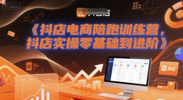 抖店电商陪跑训练营，抖音小店实操零基础到进阶-轻创联盟