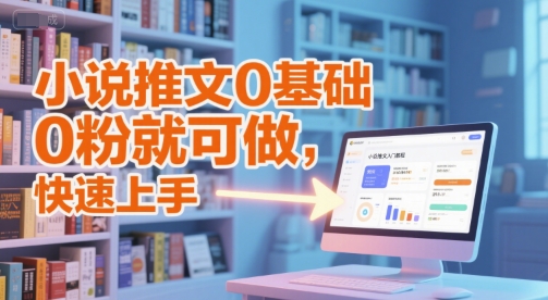 小说推文0基础入门教程，0粉就可做，快速上手-轻创联盟