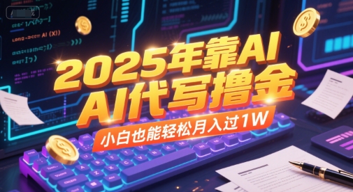 2025年靠AI代写撸金，小白也能轻松月入过1W-轻创联盟