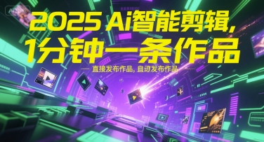 2025Ai智能剪辑，不需要剪辑，直接发布作品，自动剪辑，1分钟一条作品-轻创联盟