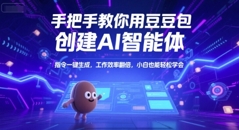 手把手教你用豆包创建AI智能体，指令一键生成，工作效率翻倍，小白也能轻松学会-轻创联盟