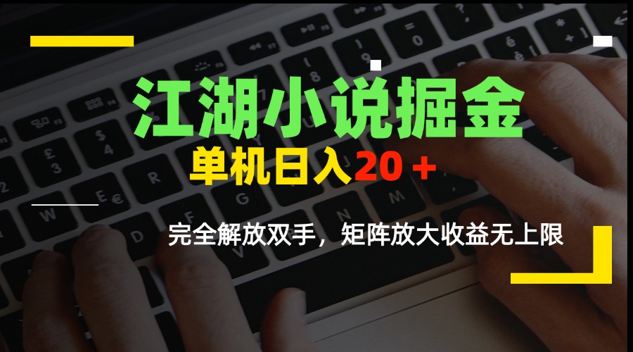 江湖小说掘金，单机日入20＋，完全解放双手，矩阵放大收益无上限-轻创联盟