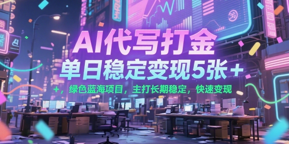 AI代写打金，单日稳定变现5张+，绿色蓝海项目，主打长期稳定，快速变现-轻创联盟