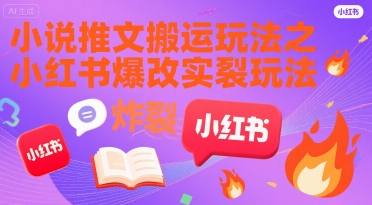 小说推文搬运玩法之小红书，小红书爆改实长炸裂玩法-轻创联盟