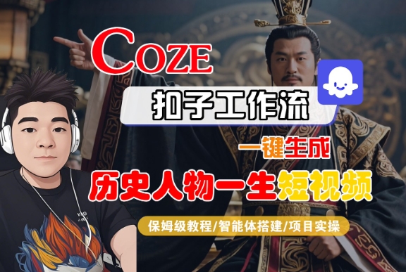 COZE扣子工作流一键生成历史人物一生短视频，保姆级教程-智能体搭建-项目实操-轻创联盟