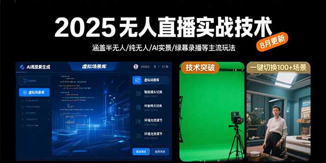 2025无人直播实战技术-8月，涵盖半无人/纯无人/AI实景/绿幕录播等主流玩法-轻创联盟