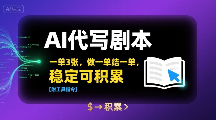 AI代写剧本，一单3张，做一单结一单，稳定可积累【附工具指令】-轻创联盟