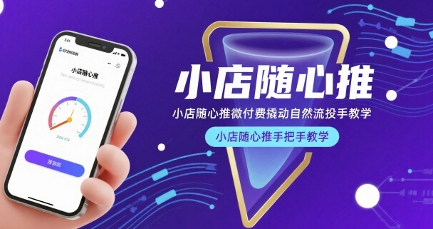小店随心推微付费撬动自然流投手教学，小店随心推手把手教学-轻创联盟