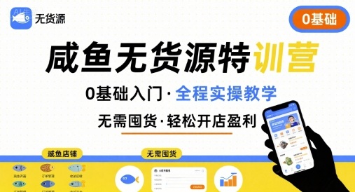 无货源特训营，0基础带你玩转咸鱼无货源-轻创联盟