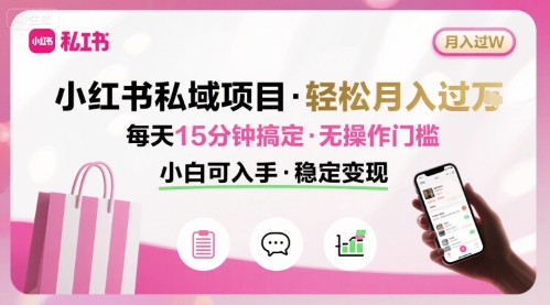 小红书私域项目 月入过W非常轻松 每天15分钟即可搞定，无任何操作门槛，小白可入手-轻创联盟