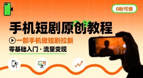 手机短剧原创教程，教你一部手机做短剧拉新，0粉可做-轻创联盟