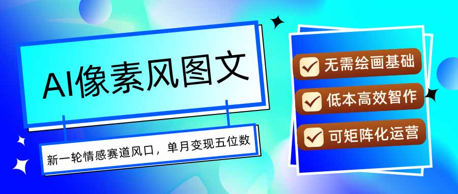 AI像素风图文超详细实操全过程，每天一小时轻松易上手，单月变现五位数-轻创联盟