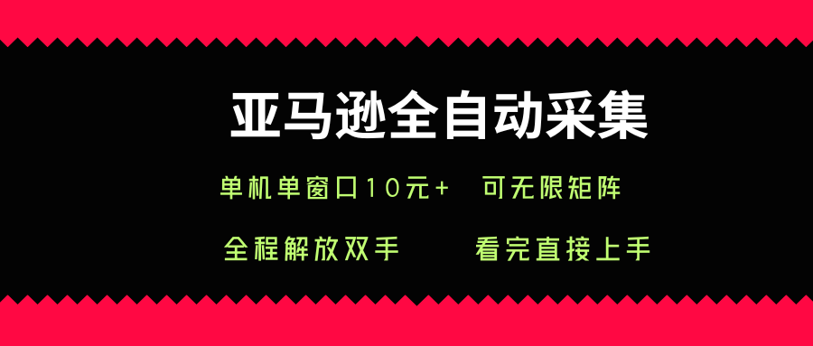 亚马逊全自动采集，单机单窗口一天10+，可无限矩阵去做-轻创联盟