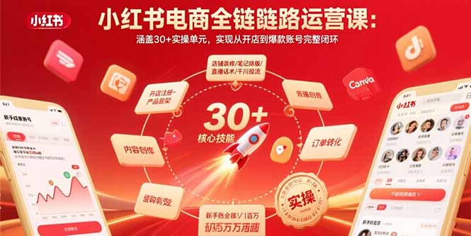 小红书电商全链路运营课：涵盖30+实操单元，实现从开店到爆款账号完整闭环-轻创联盟