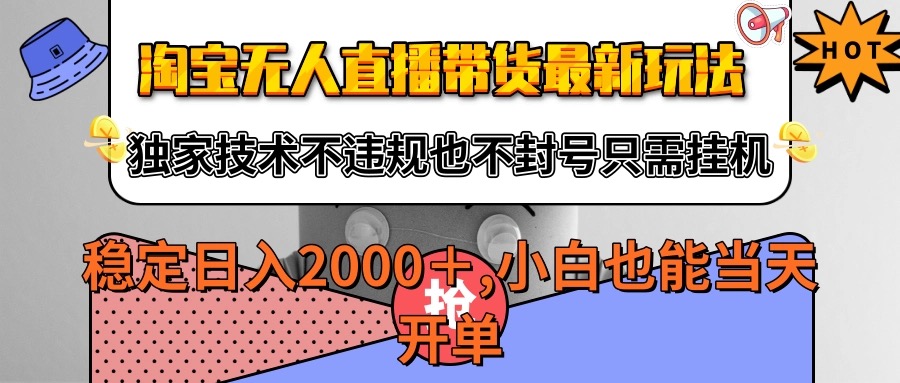 淘宝无人直播带货最新玩法，独家技术不违规不封号，只需挂机稳定日入2000+-轻创联盟
