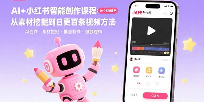 AI+小红书智能创作课程：19个实操案例  从素材挖掘到日更百条视频方法-轻创联盟