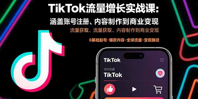 TikTok流量增长实战课：涵盖账号注册、流量获取、内容制作到商业变现-轻创联盟