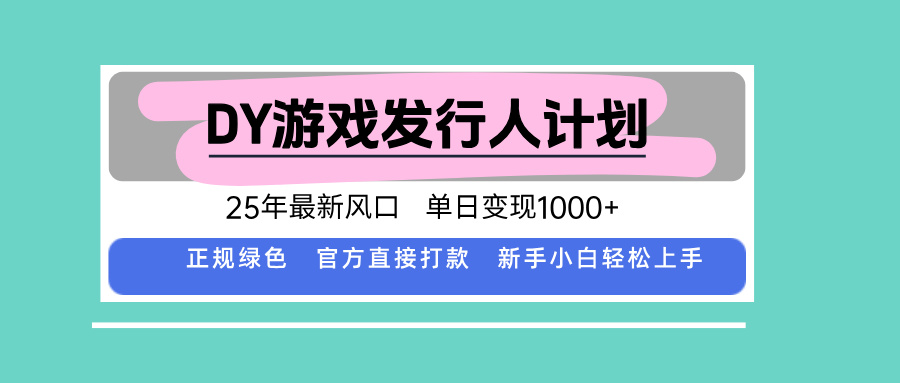 DY小游戏发行人计划，25年最新风口，单日变现1000+，官方 直接打款，新…-轻创联盟