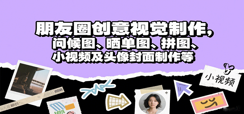 朋友圈创意视觉制作，问候图、晒单图、拼图、小视频及头像封面制作等-轻创联盟