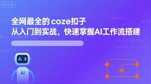 全网最全的coze扣子从入门到实战，快速掌握AI工作流搭建-轻创联盟