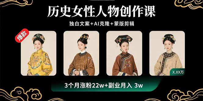 历史女性人物创作课：独白文案+AI克隆+蒙版剪辑，3个月涨粉22w+副业月入3w-轻创联盟